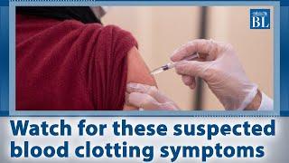 Covid-19 vaccination: Watch for these suspected blood clotting symptoms