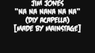 Jim Jones - Na Na Nana Na Na (DIY Acapella)[Made By MAINSTAGE]