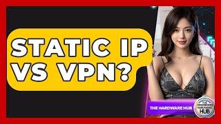 Static IP Vs VPN? - The Hardware Hub