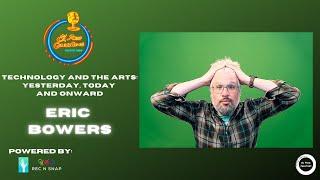 "Technology and the Arts: Yesterday, Today and Onward" - Eric Bowers