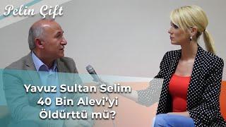 Yavuz Sultan Selim, 40 Bin Alevi'yi Öldürttü mü? - Pelin Çift - Ahmet Şimşirgil