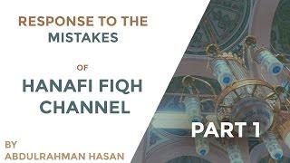 Response To the Mistakes of Hanafi Fiqh Channel || Part 1 ||