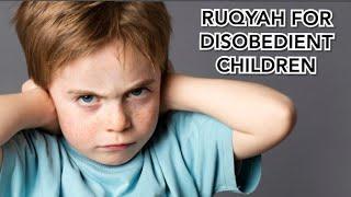 RUQYAH FOR DISOBEDIENT CHILDREN.