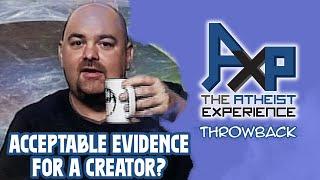 What Evidence Would Convince You That There's A Creator? | The Atheist Experience: Throwback