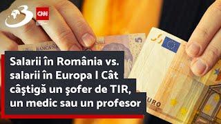 Salarii în România vs. salarii în Europa | Cât câştigă un şofer de TIR, un medic sau un profesor