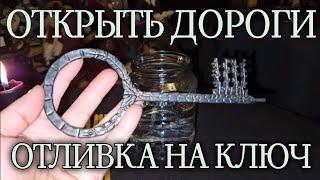 ОТКРЫТЬ ДОРОГИ. ОТЛИВКА НА КЛЮЧ. СИЛЬНЕЙШИЙ РИТУАЛ ДЛЯ ВСЕХ.