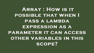 Array : How is it possible that when I pass a lambda expression as a parameter it can access other v