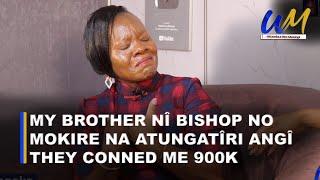 My brother nî Bishop no mokire na atungatîri angî they conned me 900k 