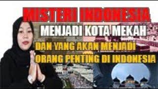 MISTERI INDONESIA MENJADI KOTA MEKAH , DAN YANG AKAN MENJADI ORANG PENTING DI INDONESIA