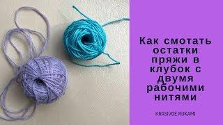 Лайфхак. Как смотать остатки пряжи в клубок с двумя рабочими нитями.