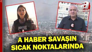 Savaş Bölgelerinde Neler Oluyor? A Haber Savaşın Sıcak Noktalarında l A Haber