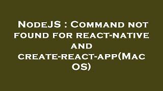 NodeJS : Command not found for react-native and create-react-app(Mac OS)