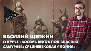 Василий Щепкин: Курс  "Восемь веков под властью самураев: история средневековой Японии"