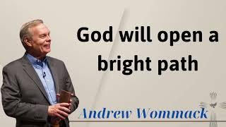 God will open a bright path - Andrew Wommack Ministries