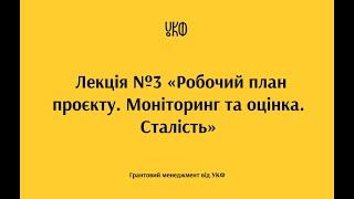 Лекція №3 «Робочий план проєкту. Моніторинг та оцінка. Сталість»