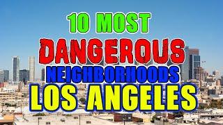 Top 10 Most Dangerous Neighborhoods in Los Angeles, California.