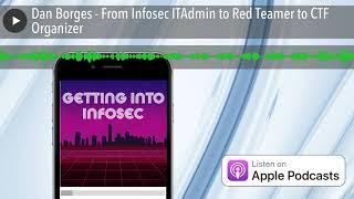 Dan Borges - From Infosec ITAdmin to Red Teamer to CTF Organizer