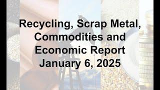 Scrap Metal, Recycling, Global Economic and Commodities Report 1/6/25