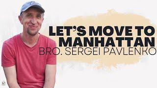 Let's Move to Manhattan | Bro. Sergei Pavlenko