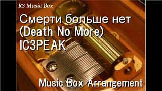 Смерти больше нет (Death No More)/IC3PEAK [Music Box]