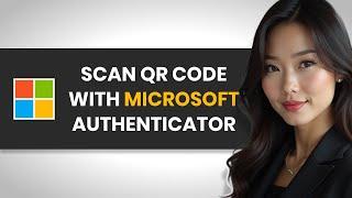 HOW TO USE MICROSOFT AUTHENTICATOR APP TO SCAN THE QR CODE (FULL GUIDE)