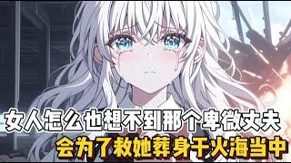 女人怎么也想不到那个卑微丈夫，会为了救她葬身于火海当中~（感谢宝子们的支持）