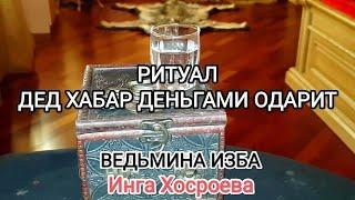 ДЕД ХАБАР ДЕНЬГАМИ ОДАРИТ. ДЛЯ ВСЕХ. ВЕДЬМИНА ИЗБА  ИНГА ХОСРОЕВА