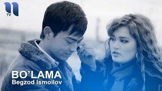 Begzod Ismoilov - Bo'lama | Бегзод Исмоилов - Булама