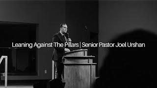 Leaning Against The Pillars | Senior Pastor Joel Urshan