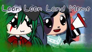 Loon Loon Land Meme uwu FT:Los exes qwq