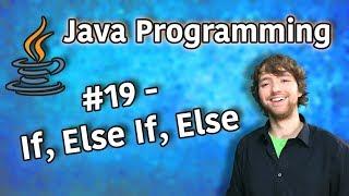 Java Programming Tutorial 19 - If, Else If, Else