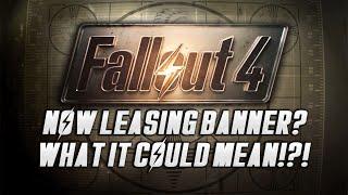 FALLOUT 4 : Now Leasing Banner? What it Could Mean!?!