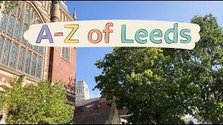 A-Z of Leeds, join us on a tour of the city and our campus