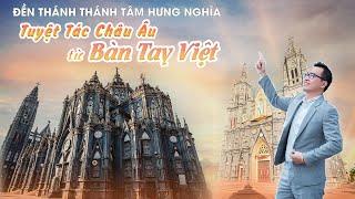 Nhà thờ uy nghi, cổ kính như lâu đài châu Âu nhưng là thành quả từ bàn tay Việt|Đền thánh Hưng Nghĩa