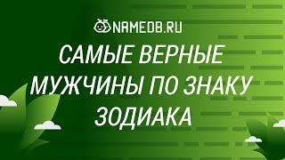 Самые верные и преданные мужчины по знаку Зодиака