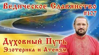 ДУХОВНЫЙ ПУТЬ, ЭЗОТЕРИКА, АТЕИЗМ. Вопросы и ответы.#127 Владимир Куровский