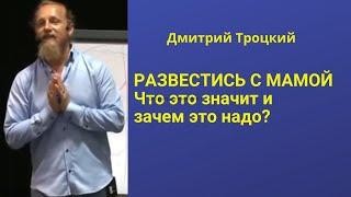 РАЗВЕСТИСЬ С МАМОЙ. Что это значит и зачем это надо?  Дмитрий Троцкий