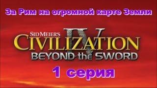 Цивилизация 4 Эпоха Огня. За Рим на карте Земли. Серия 1.