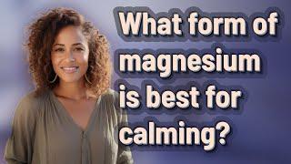 What form of magnesium is best for calming?