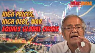 HIGH PRICES, HIGH DEBT, WAR EQUALS GLOBAL CRISIS