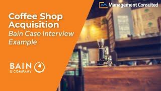 Bain Mergers and Acquisitions Case Interview: Coffee Shop Acquisition