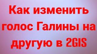 Как изменить голос Галины на другую в 2GIS