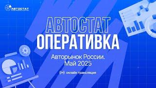 АВТОСТАТ Оперативка. Оперативная информация по авторынку России. Итоги мая 2025 г.
