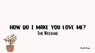 The Weeknd - How Do I Make You Love Me? (Lyrics)