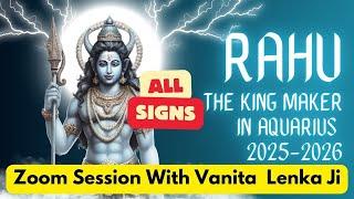 Rahu the King Maker in Aquarius 2025-2026 - All Signs - Zoom Session With Vanita  Lenka Ji