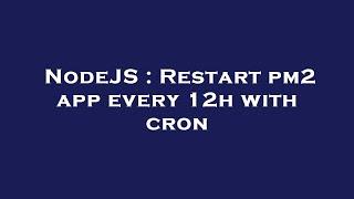 NodeJS : Restart pm2 app every 12h with cron