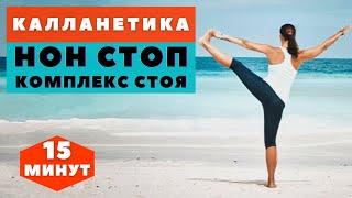 КАЛЛАНЕТИКА  / НОН СТОП  СТОЯ /15 МИНУТ / УПРАЖНЕНИЯ ДЛЯ ПОХУДЕНИЯ  НА ВСЕ ТЕЛО / WORKOUT /