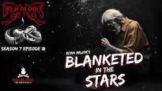 "Blanketed in the Stars" S7E18 Drew Blood’s Dark Tales (Scary Stories Horror Podcast) Creepypastas