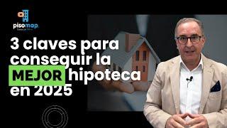 CLAVES para conseguir LA MEJOR HIPOTECA en 2025