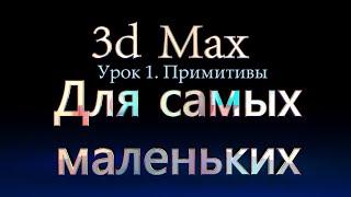 3d Max|Для самых маленьких|Урок№1|Примитивы|